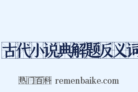 古代小说典解题反义词是什么意思的图片